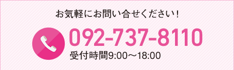 お気軽にお問い合せください！092-737-8110 営業時間 9:00〜18:00